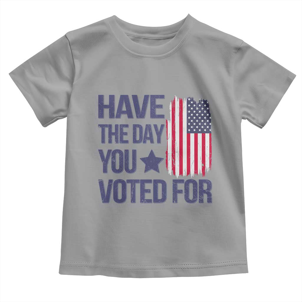 Have The Day You Voted For Toddler T Shirt America 2025