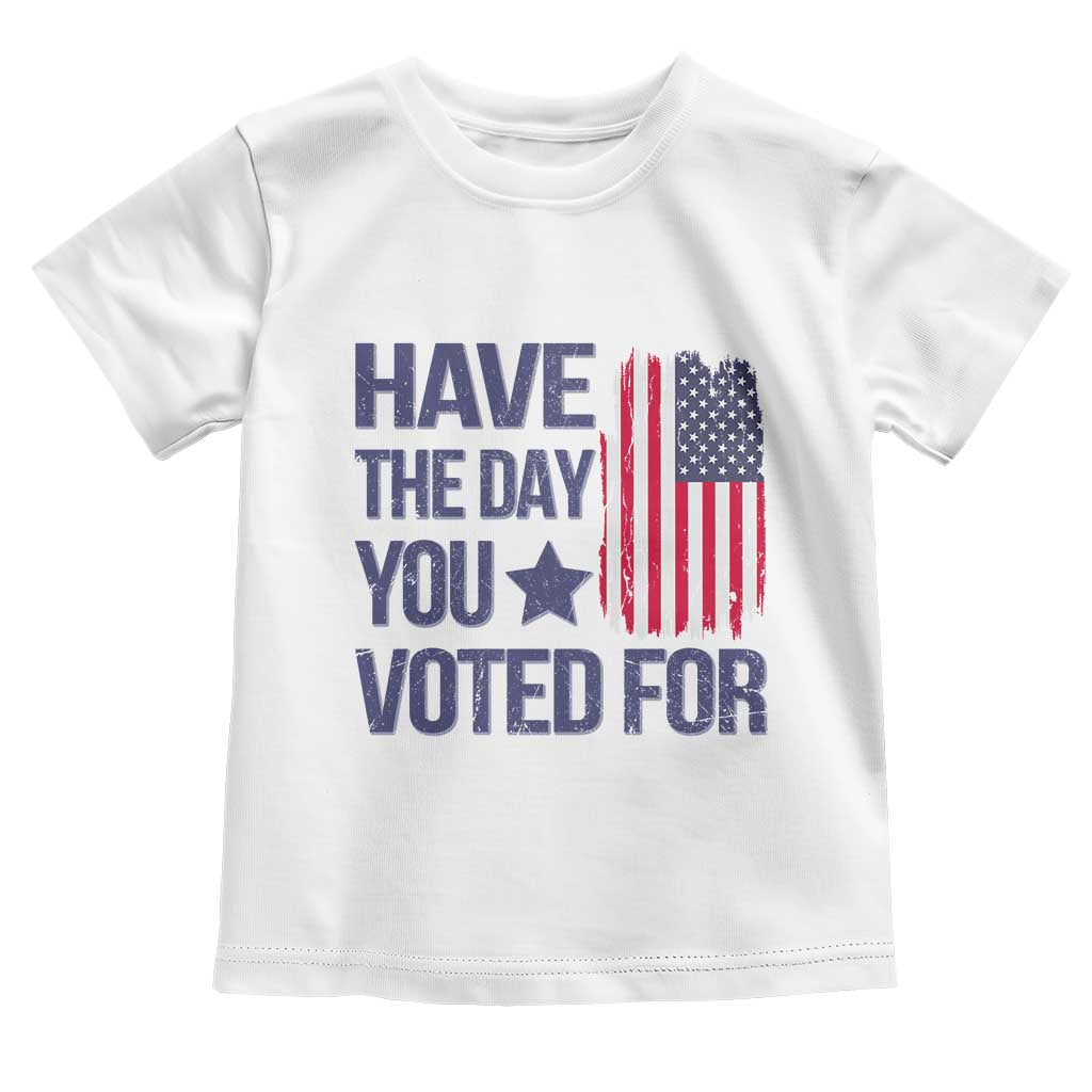 Have The Day You Voted For Toddler T Shirt America 2025