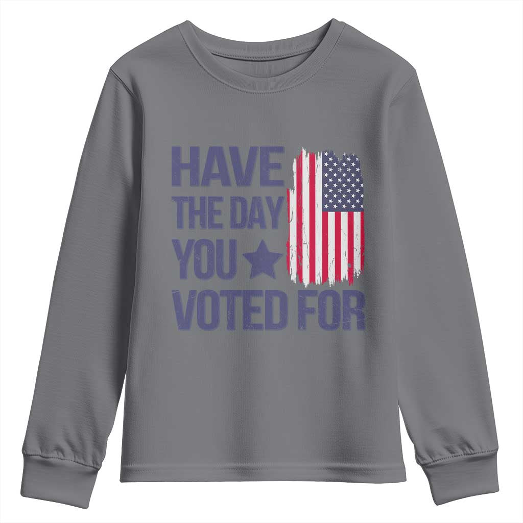 Have The Day You Voted For Youth Sweatshirt America 2025
