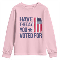 Have The Day You Voted For Youth Sweatshirt America 2025