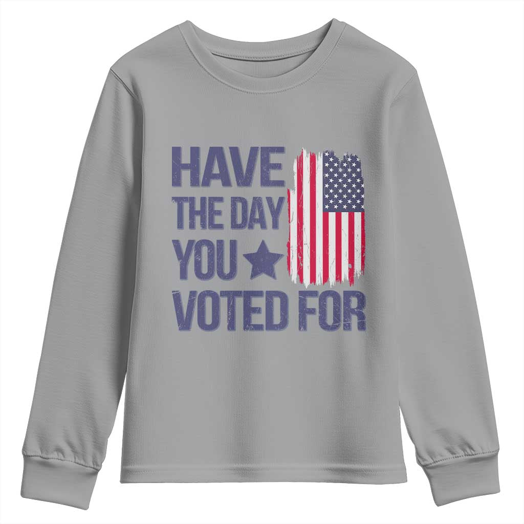 Have The Day You Voted For Youth Sweatshirt America 2025