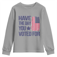 Have The Day You Voted For Youth Sweatshirt America 2025