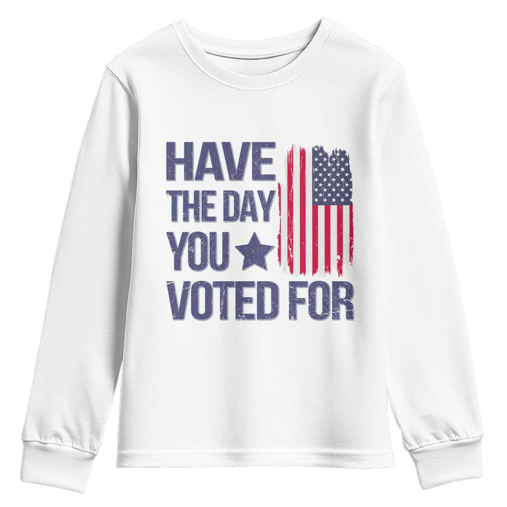 Have The Day You Voted For Youth Sweatshirt America 2025
