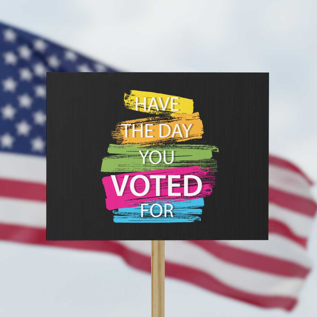 Have The Day You Voted For Protest Sign - Wonder Print Shop