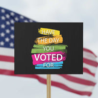 Have The Day You Voted For Protest Sign - Wonder Print Shop