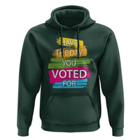 Have The Day You Voted For Hoodie