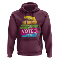Have The Day You Voted For Hoodie