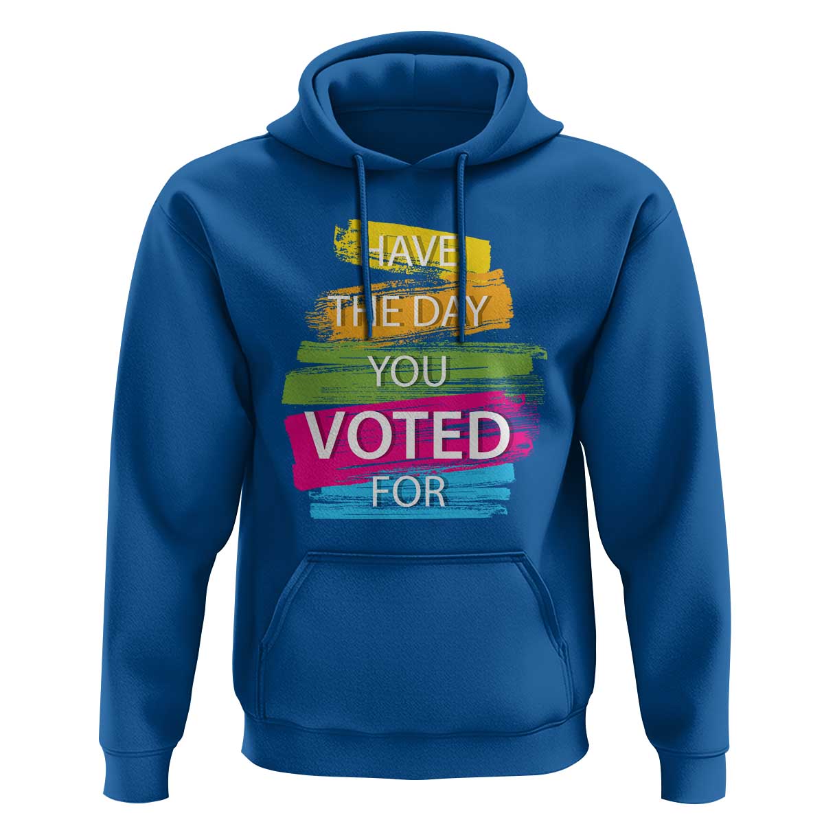 Have The Day You Voted For Hoodie