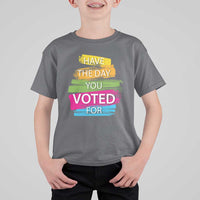 Have The Day You Voted For T Shirt For Kid
