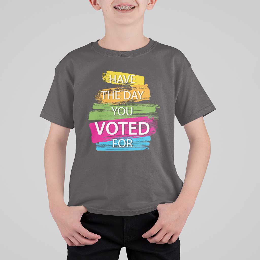 Have The Day You Voted For T Shirt For Kid