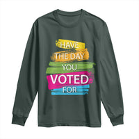Have The Day You Voted For Long Sleeve Shirt