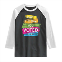 Have The Day You Voted For Raglan Shirt