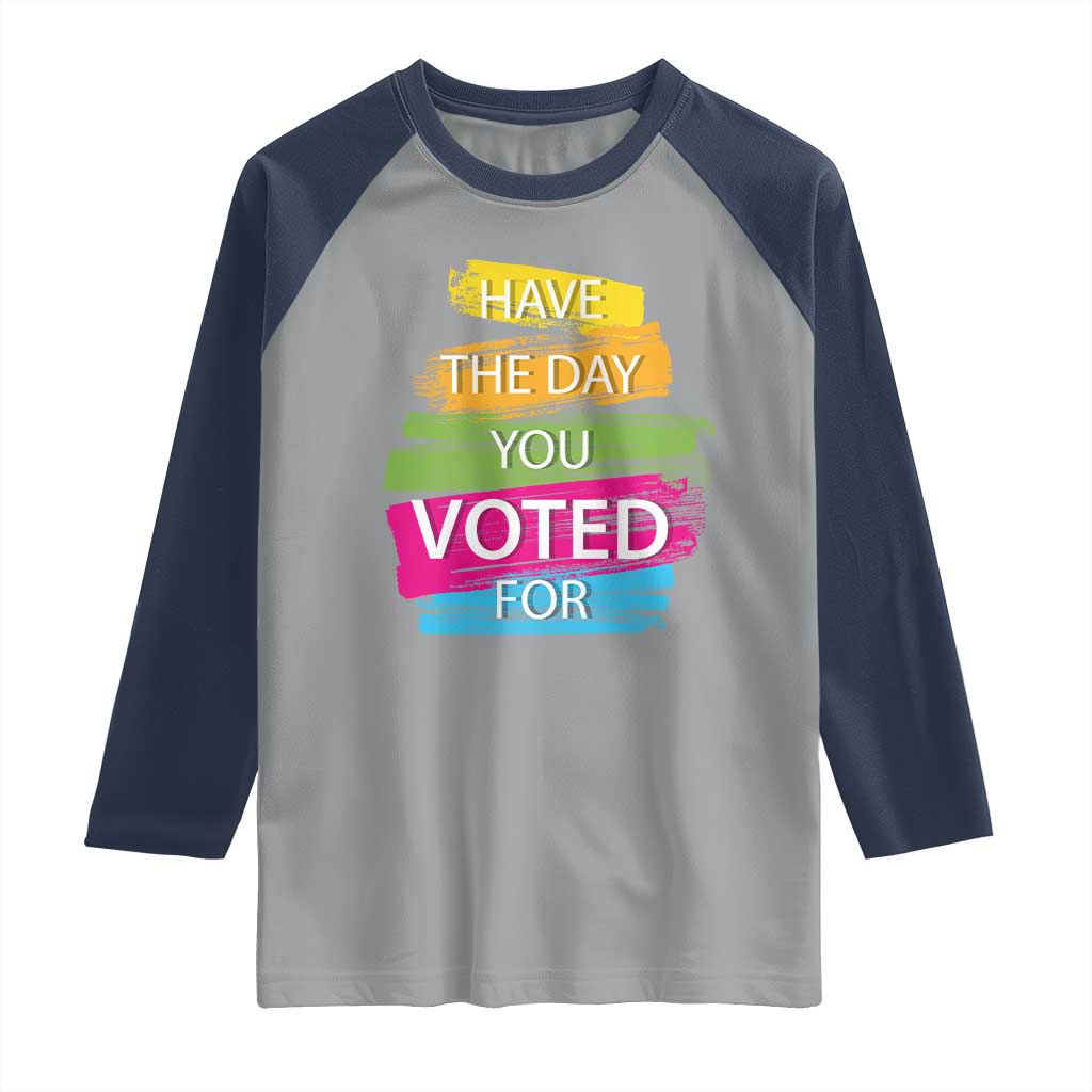 Have The Day You Voted For Raglan Shirt