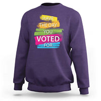 Have The Day You Voted For Sweatshirt