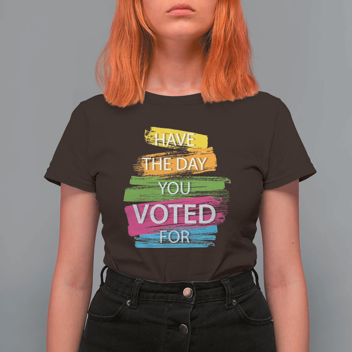 Have The Day You Voted For T Shirt For Women