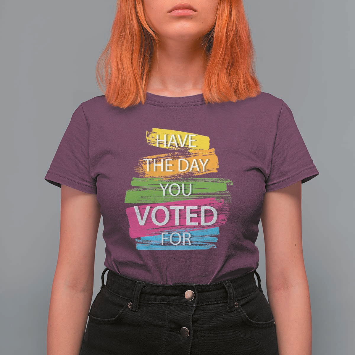 Have The Day You Voted For T Shirt For Women