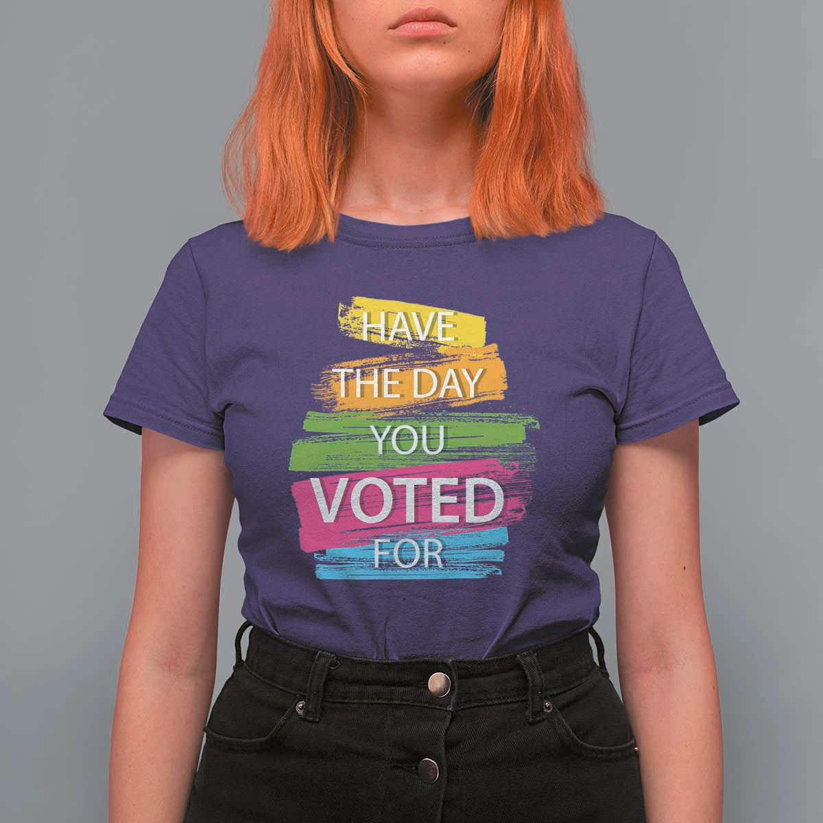 Have The Day You Voted For T Shirt For Women