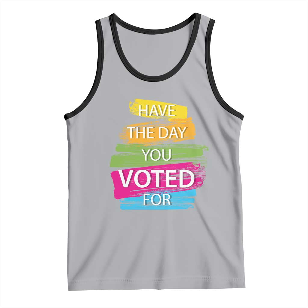Have The Day You Voted For Tank Top