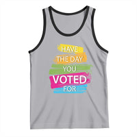 Have The Day You Voted For Tank Top