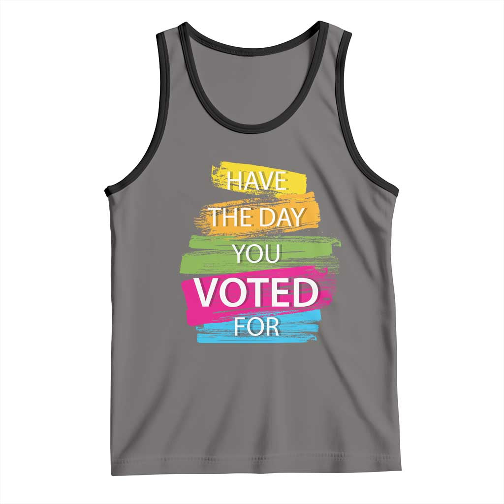 Have The Day You Voted For Tank Top