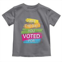 Have The Day You Voted For Toddler T Shirt