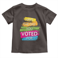 Have The Day You Voted For Toddler T Shirt