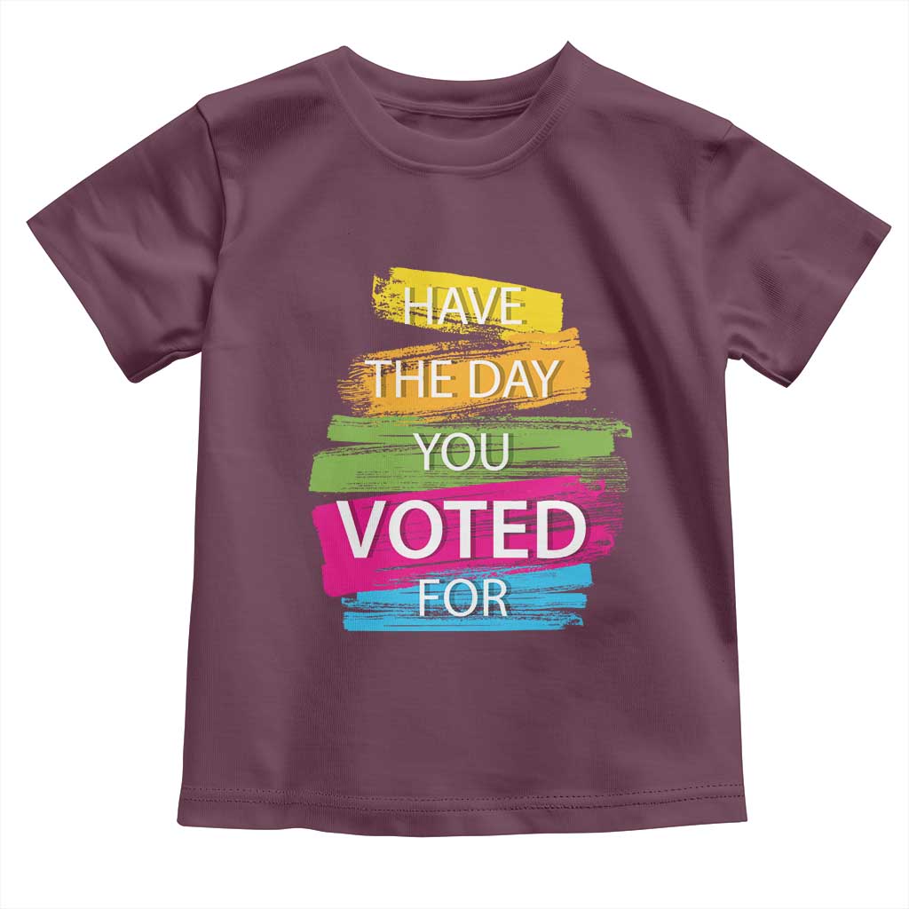 Have The Day You Voted For Toddler T Shirt