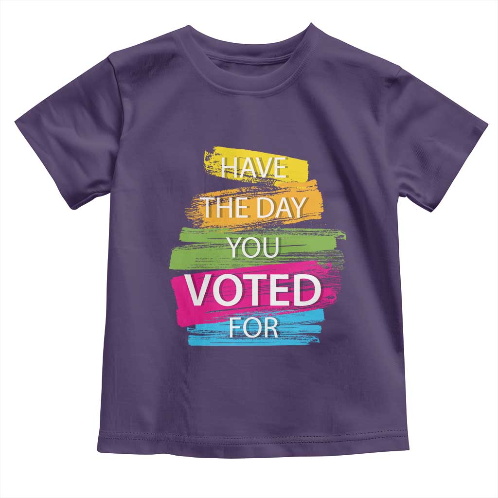Have The Day You Voted For Toddler T Shirt