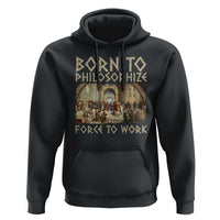 Funny Philosopher Hoodie Born To Philosophize Forced To Work Philosophy The School of Athens
