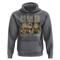 Funny Philosopher Hoodie Born To Philosophize Forced To Work Philosophy The School of Athens