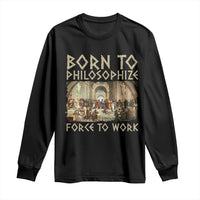 Funny Philosopher Long Sleeve Shirt Born To Philosophize Forced To Work Philosophy The School of Athens