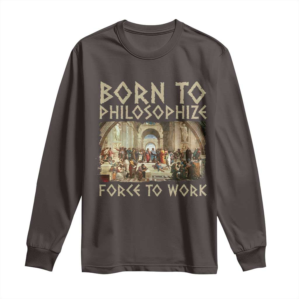 Funny Philosopher Long Sleeve Shirt Born To Philosophize Forced To Work Philosophy The School of Athens
