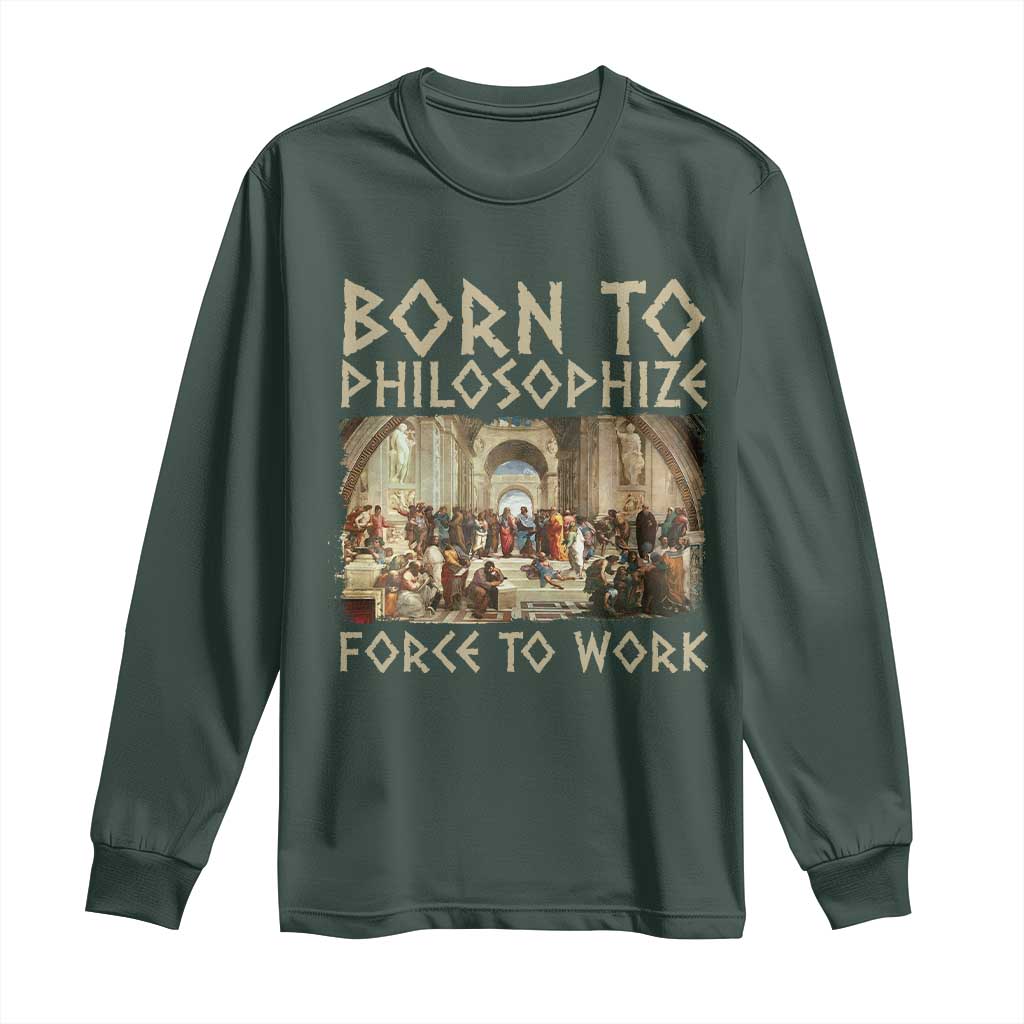 Funny Philosopher Long Sleeve Shirt Born To Philosophize Forced To Work Philosophy The School of Athens