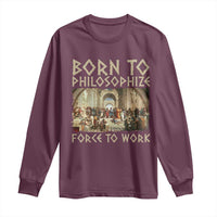 Funny Philosopher Long Sleeve Shirt Born To Philosophize Forced To Work Philosophy The School of Athens