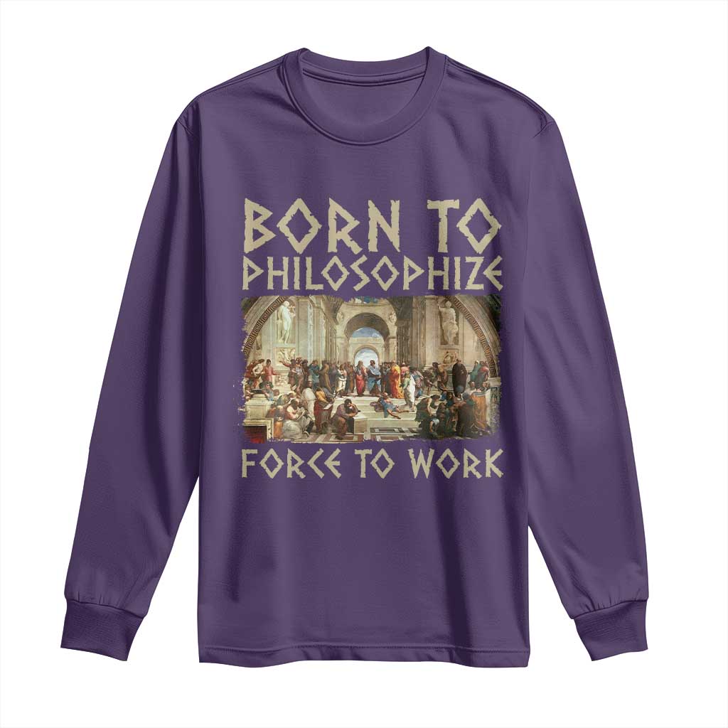 Funny Philosopher Long Sleeve Shirt Born To Philosophize Forced To Work Philosophy The School of Athens