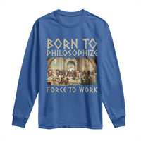 Funny Philosopher Long Sleeve Shirt Born To Philosophize Forced To Work Philosophy The School of Athens