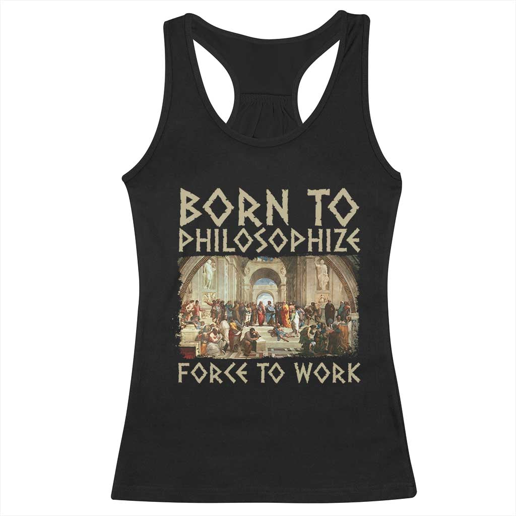 Funny Philosopher Racerback Tank Top Born To Philosophize Forced To Work Philosophy The School of Athens