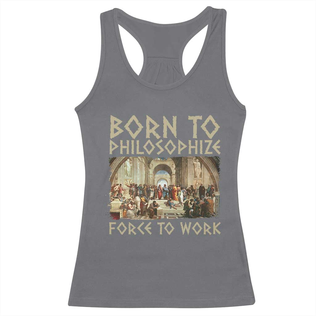 Funny Philosopher Racerback Tank Top Born To Philosophize Forced To Work Philosophy The School of Athens
