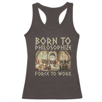 Funny Philosopher Racerback Tank Top Born To Philosophize Forced To Work Philosophy The School of Athens