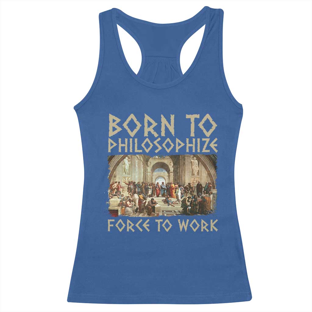 Funny Philosopher Racerback Tank Top Born To Philosophize Forced To Work Philosophy The School of Athens