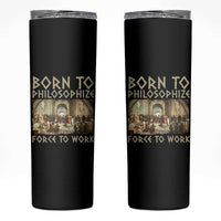 Funny Philosopher Skinny Tumbler Born To Philosophize Forced To Work Philosophy The School of Athens