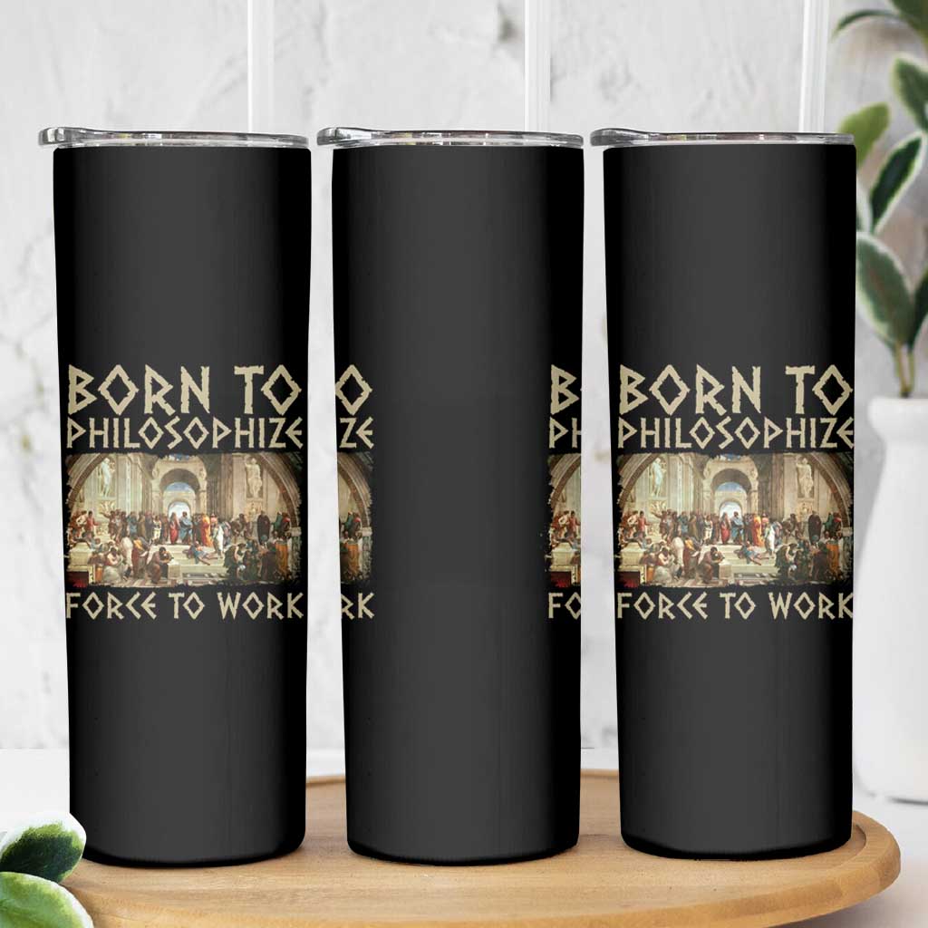 Funny Philosopher Skinny Tumbler Born To Philosophize Forced To Work Philosophy The School of Athens