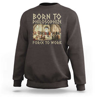 Funny Philosopher Sweatshirt Born To Philosophize Forced To Work Philosophy The School of Athens