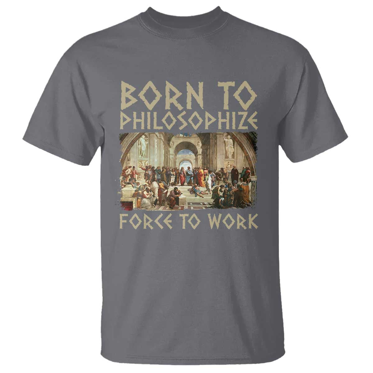 Funny Philosopher T Shirt Born To Philosophize Forced To Work Philosophy The School of Athens