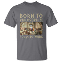 Funny Philosopher T Shirt Born To Philosophize Forced To Work Philosophy The School of Athens