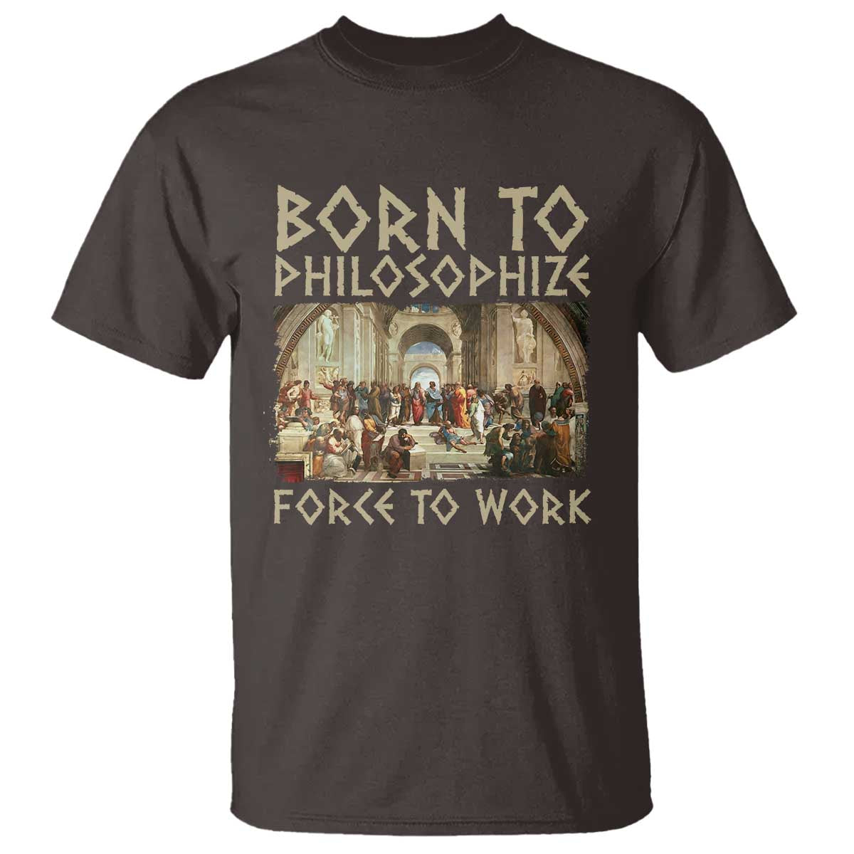 Funny Philosopher T Shirt Born To Philosophize Forced To Work Philosophy The School of Athens