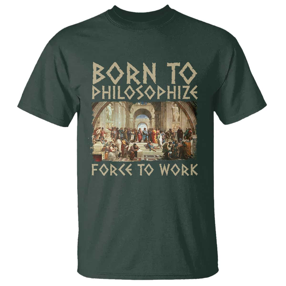 Funny Philosopher T Shirt Born To Philosophize Forced To Work Philosophy The School of Athens