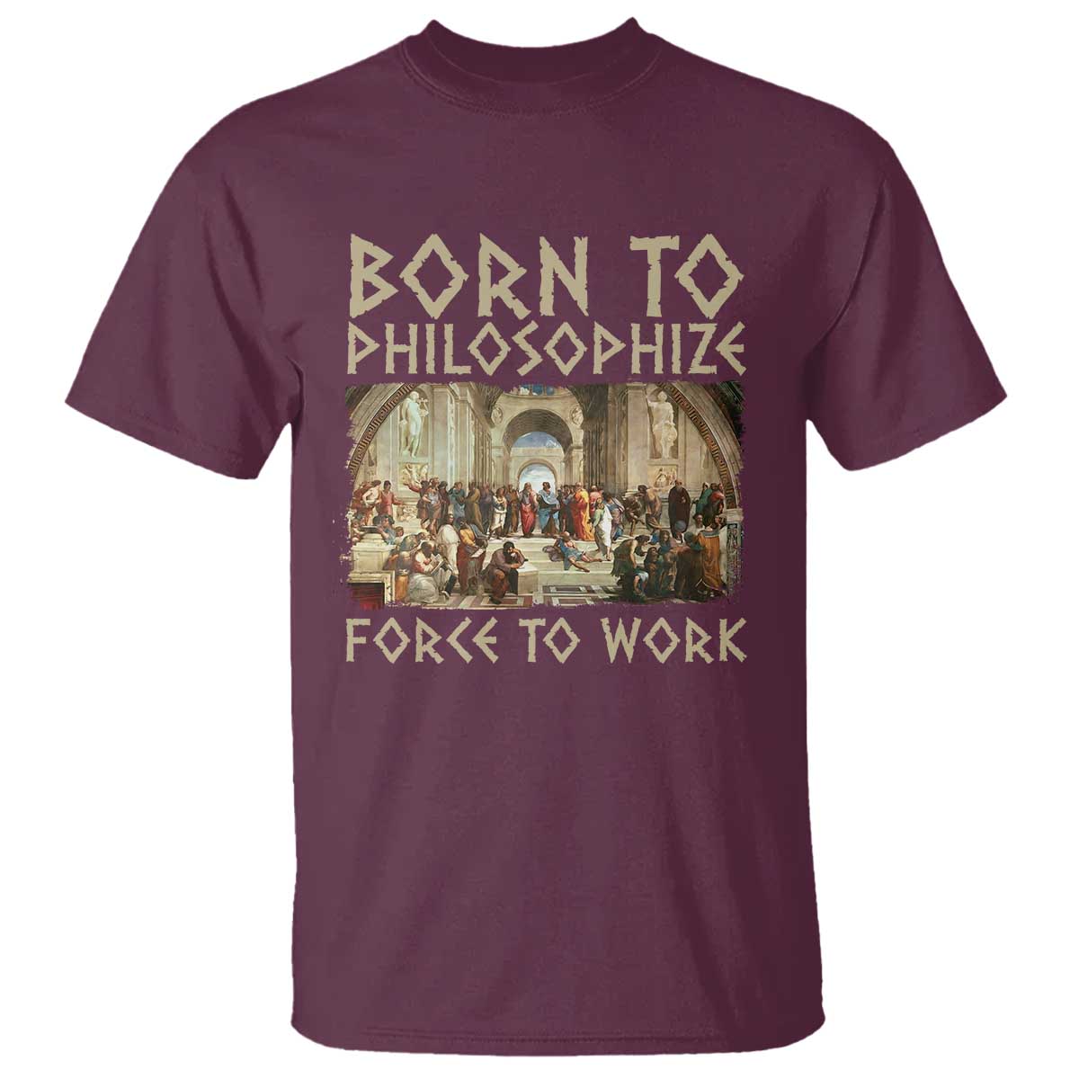 Funny Philosopher T Shirt Born To Philosophize Forced To Work Philosophy The School of Athens