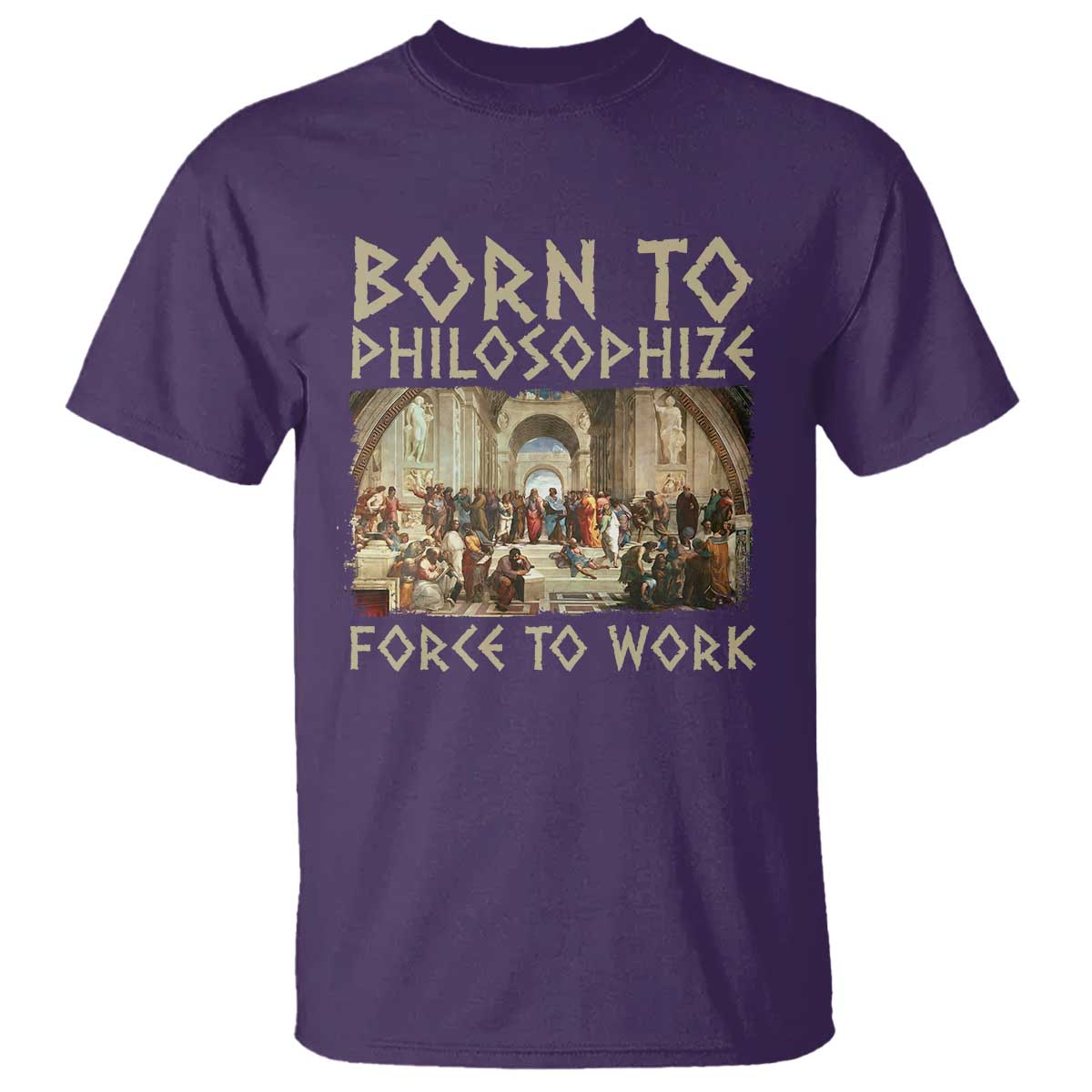 Funny Philosopher T Shirt Born To Philosophize Forced To Work Philosophy The School of Athens