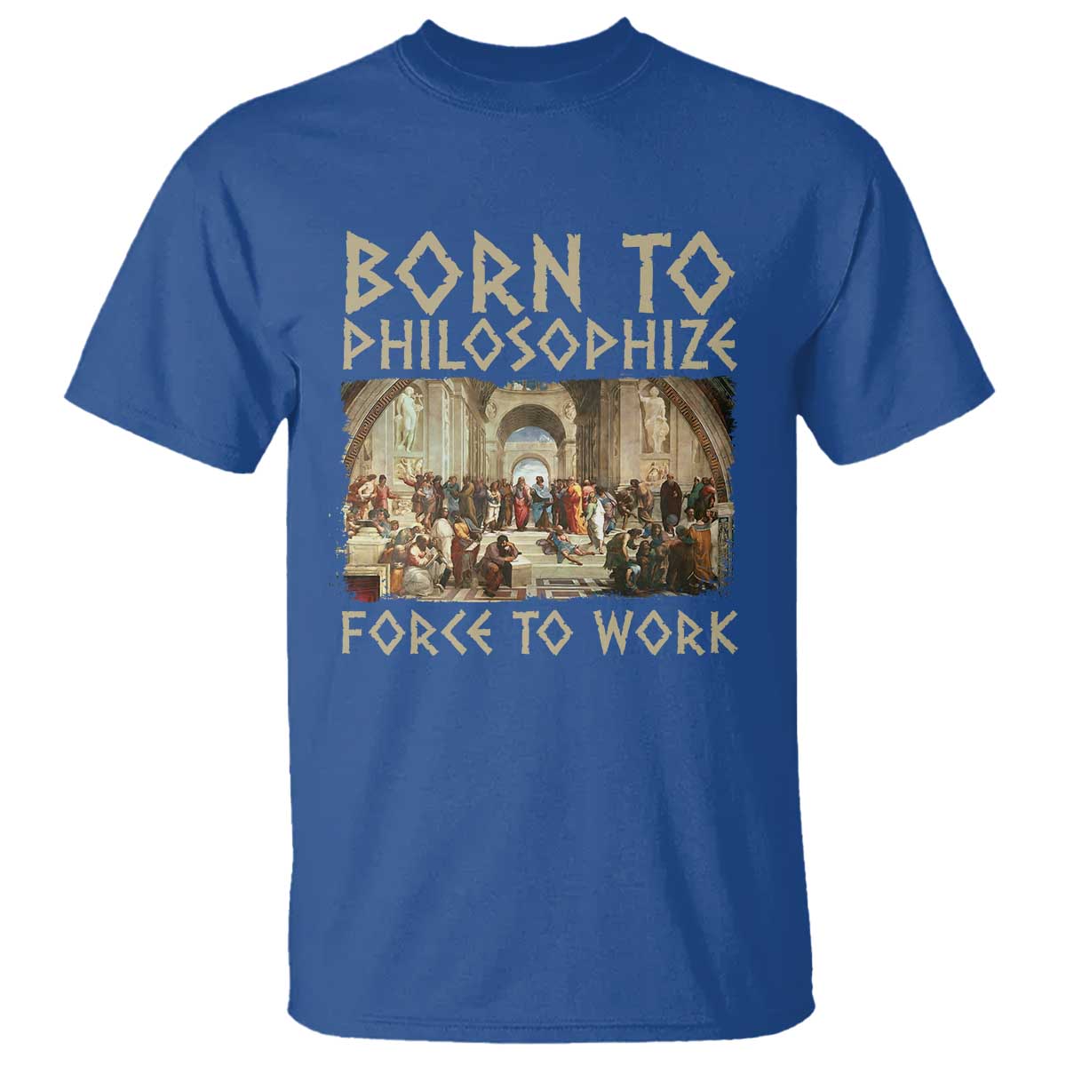 Funny Philosopher T Shirt Born To Philosophize Forced To Work Philosophy The School of Athens